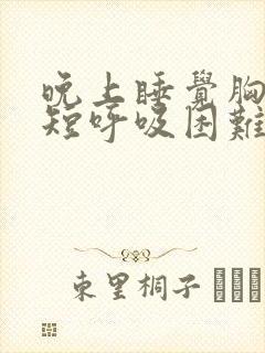 晚上睡觉胸闷气短呼吸困难是什么原因