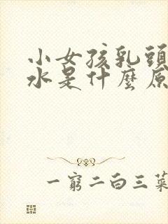 小女孩乳头流黄水是什么原因封面