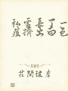 私处长了一个痘痘挤出白色颗粒封面