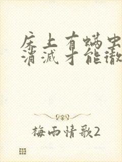 床上有螨虫怎么消灭才能彻底除根