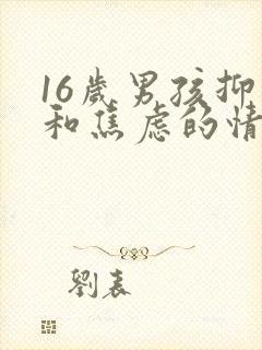 16岁男孩抑郁和焦虑的情绪