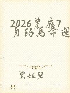 2026农历7月的马命运怎么样呢