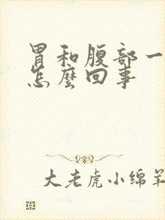 胃和腹部一起疼怎么回事