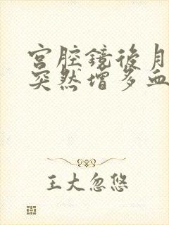 宫腔镜后月经量突然增多血块多是怎么回事封面