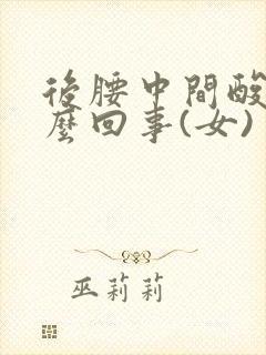 后腰中间酸疼怎么回事(女)