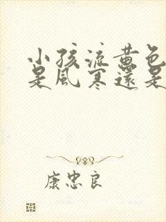 小孩流黄色鼻涕是风寒还是风热感冒封面