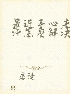 最近手心老是出汗怎么解决