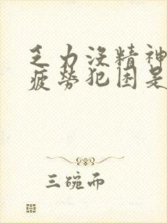 乏力没精神容易疲劳犯困是什么原因