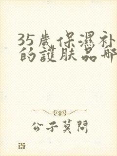 35岁保湿补水的护肤品哪个牌子比较好