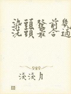 染头发前几天不洗头最合适