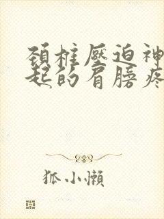 颈椎压迫神经引起的肩膀疼怎么治疗