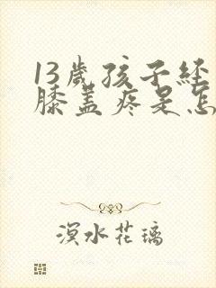 13岁孩子经常膝盖疼是怎么回事