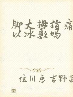 脚大拇指痛风可以冰敷吗封面