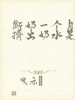 断奶一个月还能挤出奶水是怎么回事