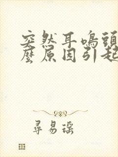 突然耳鸣头晕什么原因引起的