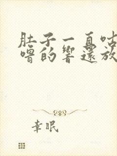 肚子一直咕噜咕噜的响还放屁拉稀