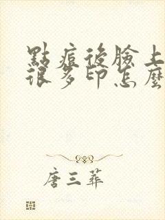 点痘后脸上留下很多印怎么办