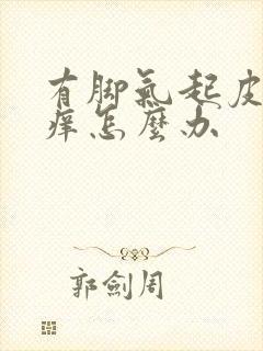 有脚气起皮水泡痒怎么办