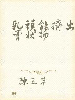 乳头能挤出白色膏状物