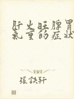 肝火旺脾胃虚湿气重的症状