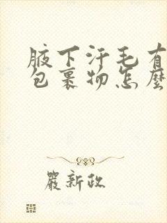 腋下汗毛有黄色包裹物怎么去除