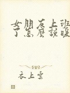 女朋友上班辛苦了怎么说暖心的话