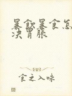 暴饮暴食怎么解决胃胀