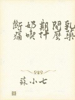 断奶期间乳房胀痛吃什么药