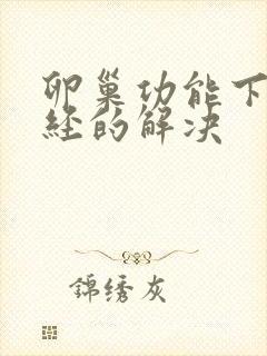 卵巢功能下降闭经的解决