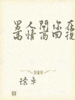 男人问你在干嘛高情商回复