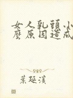 女人乳头小是什么原因造成的?