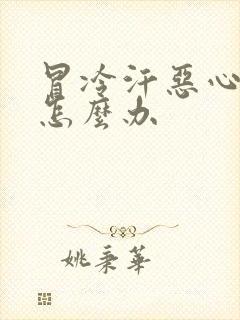 冒冷汗恶心想吐怎么办