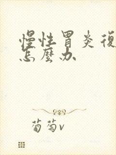 慢性胃炎复发了怎么办