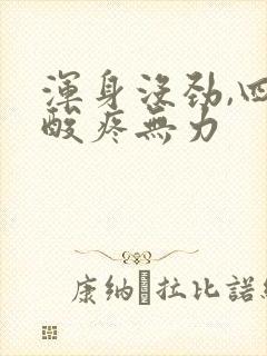 浑身没劲,四肢酸疼无力