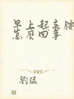 早上起来腰酸是怎么回事