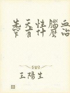 先天性脑血管狭窄有什么治疗方法