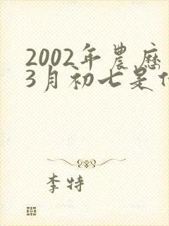 2002年农历3月初七是什么星座