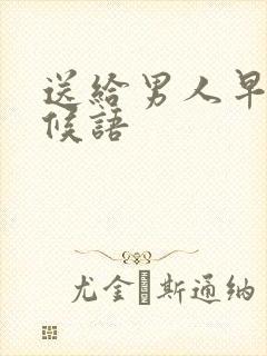 送给男人早安问候语