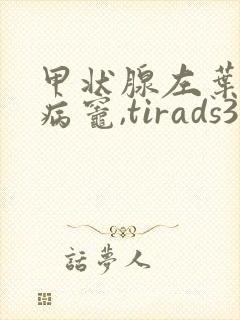 甲状腺左叶结节病灶,tirads3类,严重吗
