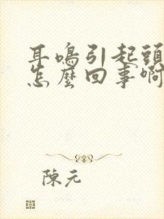 耳鸣引起头晕是怎么回事啊