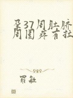 孕37周肚脐眼周围疼有拉扯感