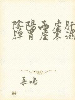 阴阳两虚肝火旺脾胃虚寒湿气重