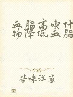 血脂高吃什么食物降低血脂最快