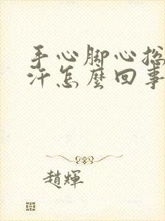 手心脚心总是出汗怎么回事