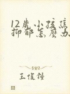 12岁小孩焦虑抑郁怎么办