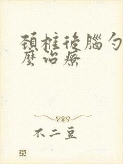 颈椎后脑勺疼怎么治疗