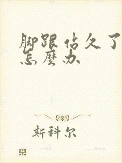 脚跟站久了肿疼怎么办