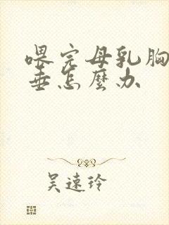 喂完母乳胸部下垂怎么办