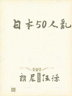 日本50人乱交