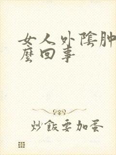 女人外阴肿疼怎么回事